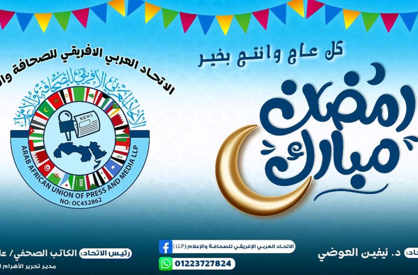 تهنئة وشكر من الاتحاد العربي الأفريقي للصحافة والإعلام بمناسبة شهر رمضان المبارك